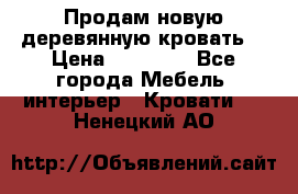 Продам новую деревянную кровать  › Цена ­ 13 850 - Все города Мебель, интерьер » Кровати   . Ненецкий АО